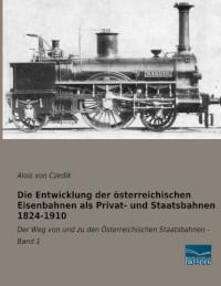 Die Entwicklung der österreichischen Eisenbahnen als Privat- und Staatsbahnen 1