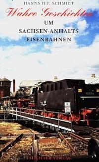 Wahre Geschichten um Sachsen-Anhalts Eisenbahnen