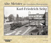 Alte Meister der Eisenbahn-Photographie. Karl-Friedrich Seitz