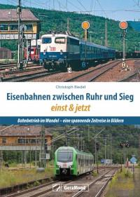 Eisenbahnen zwischen Ruhr und Sieg einst und jetzt