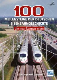 100 Meilensteine der deutschen Eisenbahngeschichte, die man kennen muss