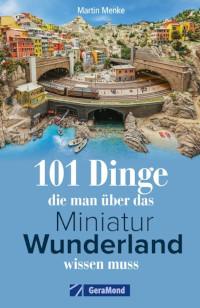101 Dinge, die man über das Miniatur Wunderland wissen muss